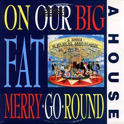 A House On Our Big Fat Merry-Go-Round